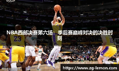 NBA西部决赛第六场：季后赛巅峰对决的决胜时刻