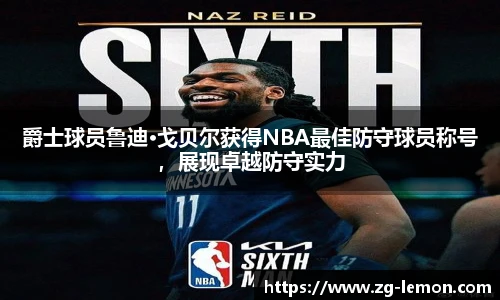 爵士球员鲁迪·戈贝尔获得NBA最佳防守球员称号，展现卓越防守实力