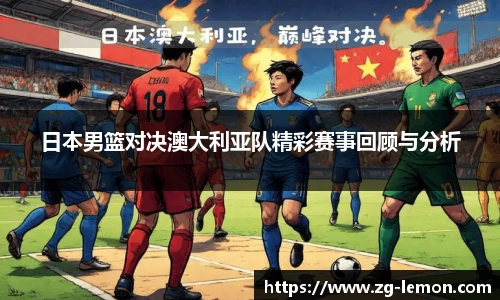 日本男篮对决澳大利亚队精彩赛事回顾与分析