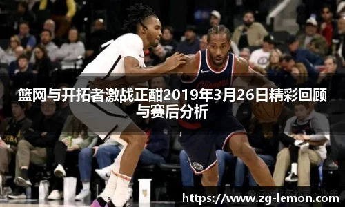 篮网与开拓者激战正酣2019年3月26日精彩回顾与赛后分析