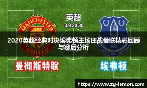 2020英超经典对决埃弗顿主场迎战曼联精彩回顾与赛后分析