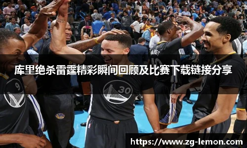 库里绝杀雷霆精彩瞬间回顾及比赛下载链接分享