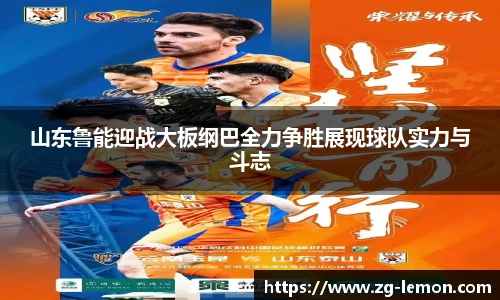 山东鲁能迎战大板纲巴全力争胜展现球队实力与斗志