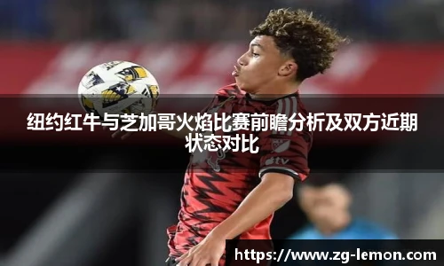 纽约红牛与芝加哥火焰比赛前瞻分析及双方近期状态对比