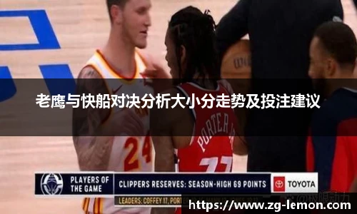老鹰与快船对决分析大小分走势及投注建议