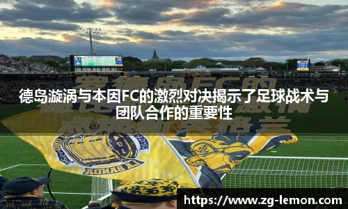 德岛漩涡与本因FC的激烈对决揭示了足球战术与团队合作的重要性