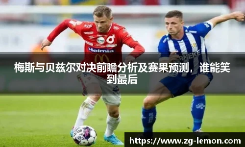 梅斯与贝兹尔对决前瞻分析及赛果预测，谁能笑到最后