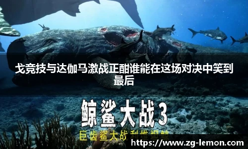 戈竞技与达伽马激战正酣谁能在这场对决中笑到最后
