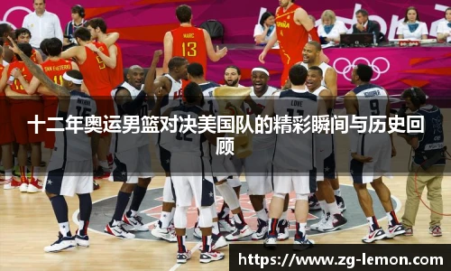 十二年奥运男篮对决美国队的精彩瞬间与历史回顾