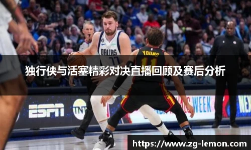 独行侠与活塞精彩对决直播回顾及赛后分析