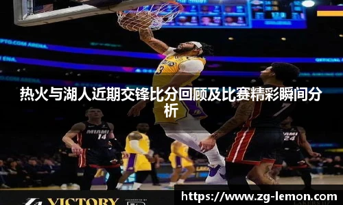 热火与湖人近期交锋比分回顾及比赛精彩瞬间分析