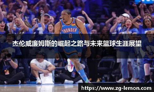 杰伦威廉姆斯的崛起之路与未来篮球生涯展望