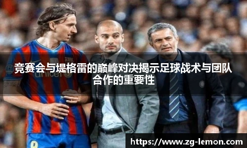 竞赛会与堤格雷的巅峰对决揭示足球战术与团队合作的重要性